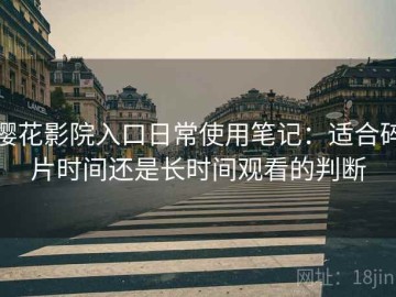 樱花影院入口日常使用笔记：适合碎片时间还是长时间观看的判断