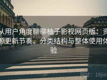 从用户角度聊聊柚子影视网页版：资源更新节奏、分类结构与整体使用体验