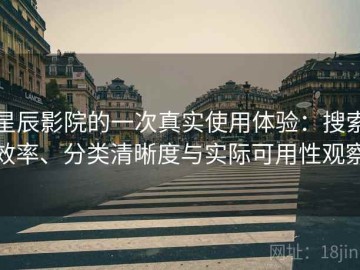 星辰影院的一次真实使用体验：搜索效率、分类清晰度与实际可用性观察