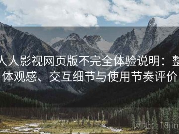 人人影视网页版不完全体验说明：整体观感、交互细节与使用节奏评价