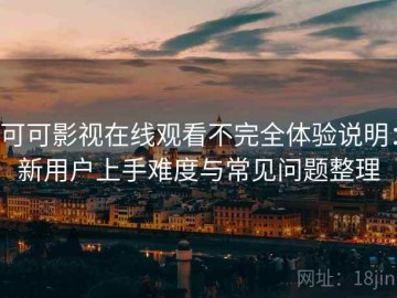 可可影视在线观看不完全体验说明：新用户上手难度与常见问题整理