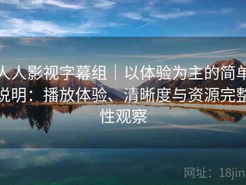 人人影视字幕组｜以体验为主的简单说明：播放体验、清晰度与资源完整性观察