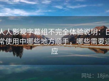 人人影视字幕组不完全体验说明：日常使用中哪些地方顺手，哪些需要适应