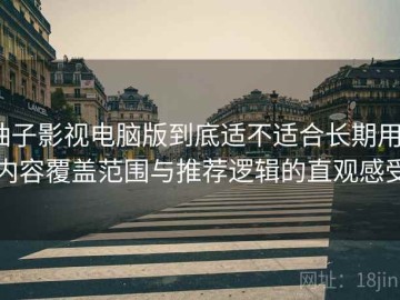 柚子影视电脑版到底适不适合长期用？内容覆盖范围与推荐逻辑的直观感受