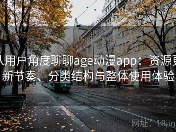 从用户角度聊聊age动漫app：资源更新节奏、分类结构与整体使用体验