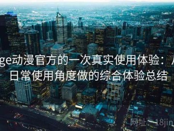 age动漫官方的一次真实使用体验：从日常使用角度做的综合体验总结
