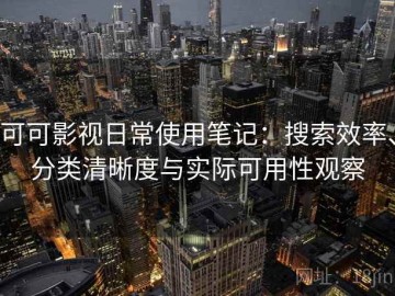 可可影视日常使用笔记：搜索效率、分类清晰度与实际可用性观察