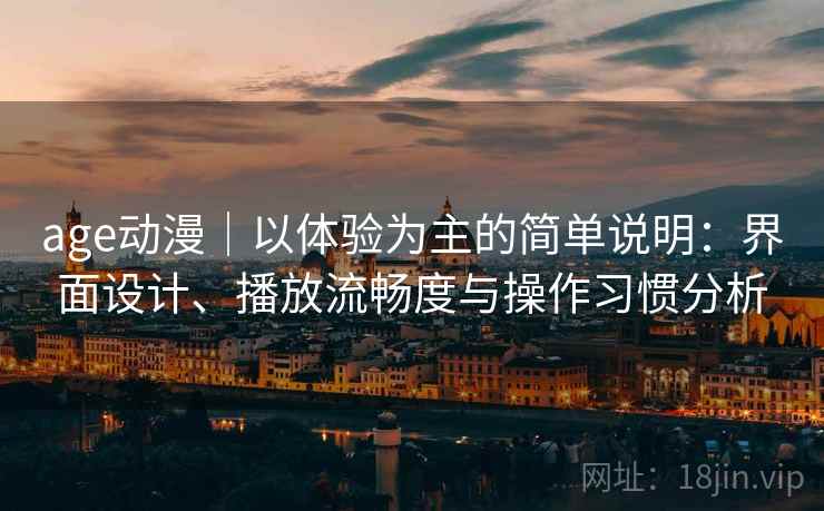 age动漫｜以体验为主的简单说明：界面设计、播放流畅度与操作习惯分析